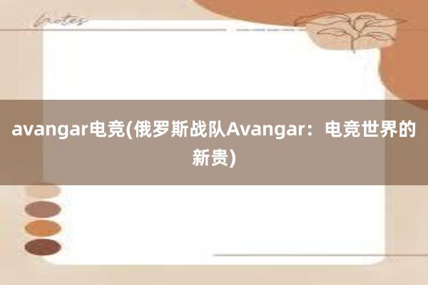 avangar电竞(俄罗斯战队Avangar：电竞世界的新贵)