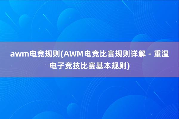 awm电竞规则(AWM电竞比赛规则详解 - 重温电子竞技比赛基本规则)