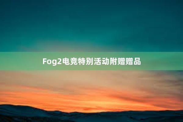 Fog2电竞特别活动附赠赠品